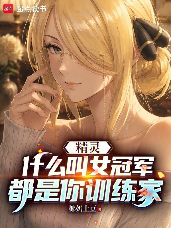 精灵：什么叫女冠军都是你训练家在线阅读