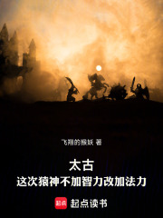 太古，这次猿神不加智力改加法力在线阅读