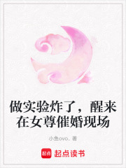 做实验炸了，醒来在女尊催婚现场在线阅读
