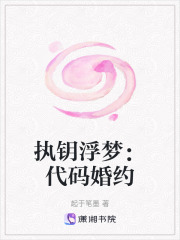 执钥浮梦：代码婚约在线阅读