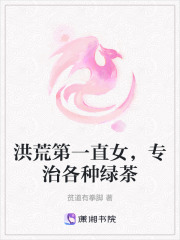 洪荒第一直女，专治各种绿茶在线阅读
