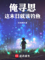 俺寻思这末日就该钓鱼在线阅读
