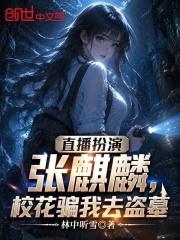 直播扮演张麒麟，校花骗我去盗墓