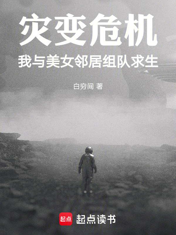 灾变危机：我与美女邻居组队求生在线阅读