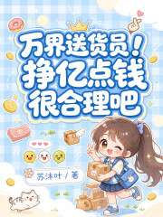 万界送货员！挣亿点钱很合理吧在线阅读