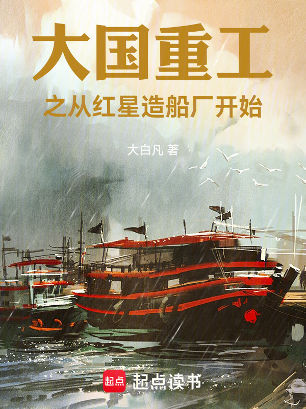 大国重工之从红星造船厂开始在线阅读