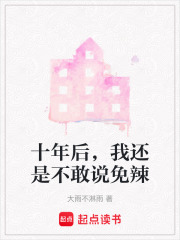 十年后，我还是不敢说免辣在线阅读