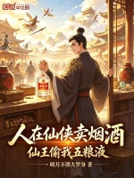 人在仙侠卖烟酒，仙王偷我五粮液封面