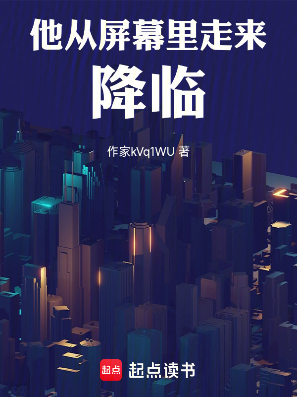 他从屏幕里走来，降临在线阅读