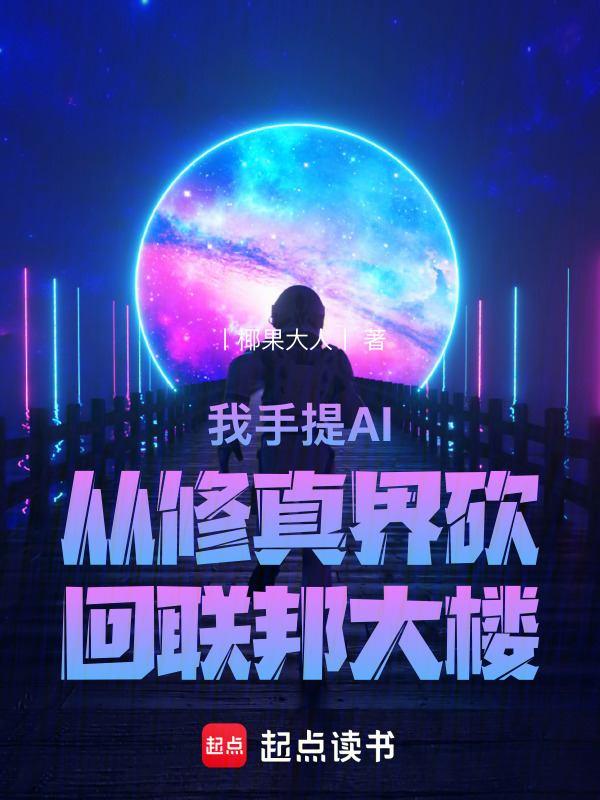 我手提AI从修真界砍回联邦大楼在线阅读