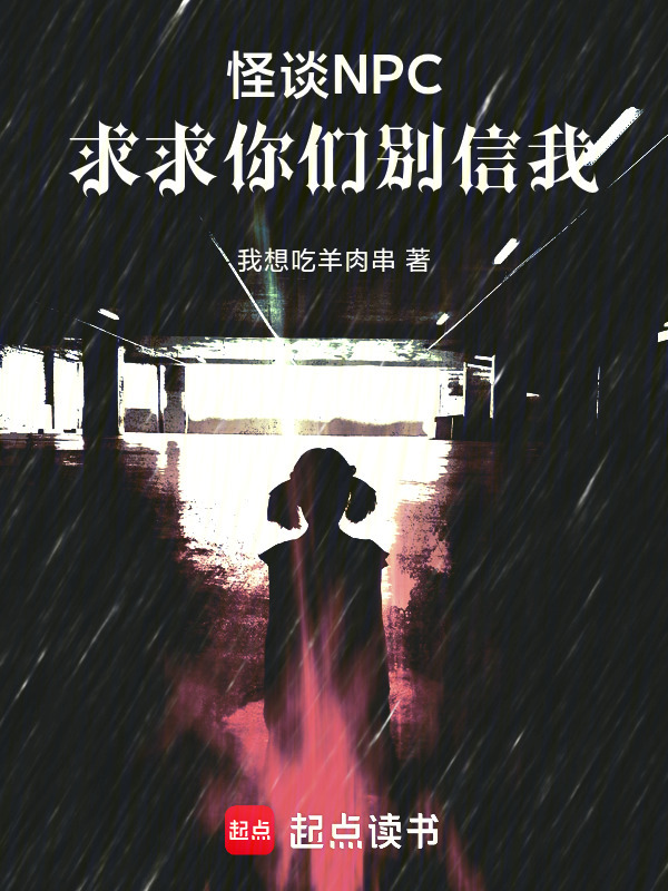 怪谈NPC：求求你们别信我在线阅读