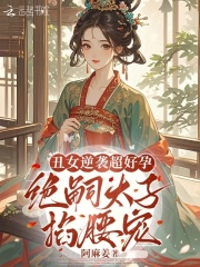 丑女逆袭超好孕，绝嗣太子掐腰宠在线阅读