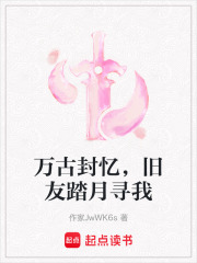 万古封忆，旧友踏月寻我在线阅读