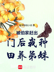 被伯家赶出门后我种田养弟妹在线阅读