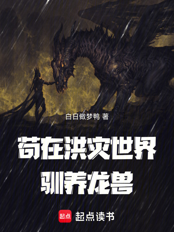 苟在洪灾世界驯养龙兽在线阅读
