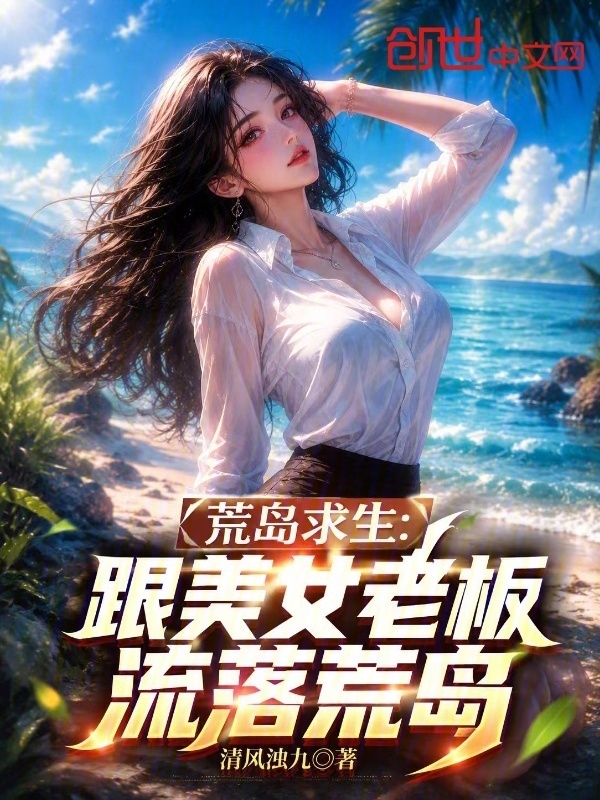 荒岛求生：跟美女老板流落荒岛在线阅读