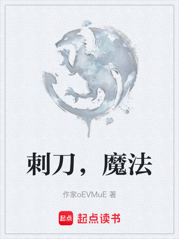 刺刀，魔法(作家oEVMuE)小说在线阅读-首发起点中文网