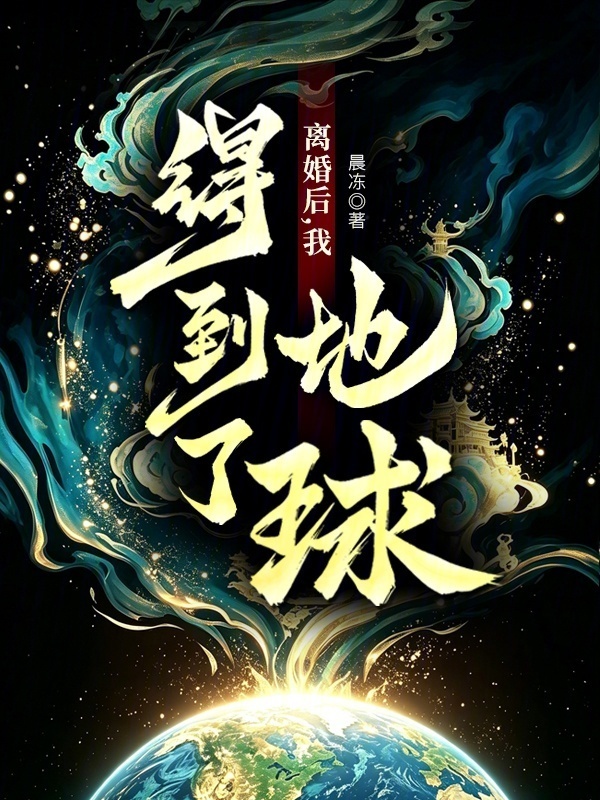 离婚后，我得到了地球！在线阅读