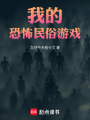 我的恐怖民俗游戏在线阅读