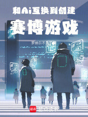 和Ai互换到创建赛博游戏在线阅读