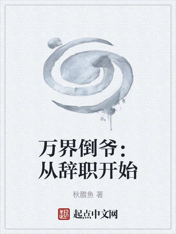 万界倒爷：从辞职开始在线阅读