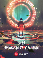 火影：开局弑仙夺了龙地洞在线阅读