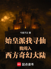 始皇派我寻仙我闯入西方奇幻大陆在线阅读