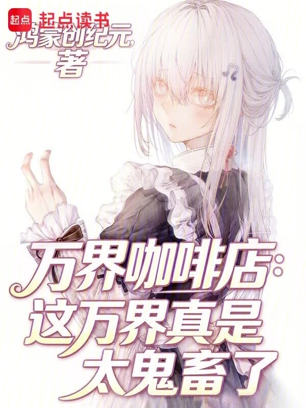 万界咖啡店：这万界真是太鬼畜了在线阅读