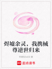烬墟余灵，我携械尊逆世归来在线阅读