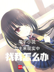 笔下小说女主来现实中找我怎么办在线阅读