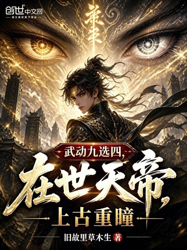 武动九选四：在世天帝，上古重瞳(旧故里草木生)小说在线阅读-首发起点