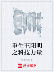 重生王阳明之科技力量在线阅读