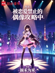 东京：被恋爱禁止的偶像攻略中在线阅读