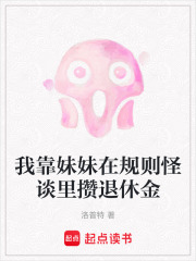 我靠妹妹在规则怪谈里攒退休金在线阅读