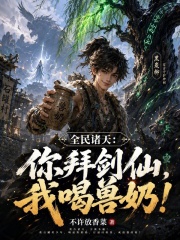 全民诸天：你拜剑仙，我喝兽奶！