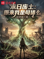 末日废土：原来我是母体么在线阅读
