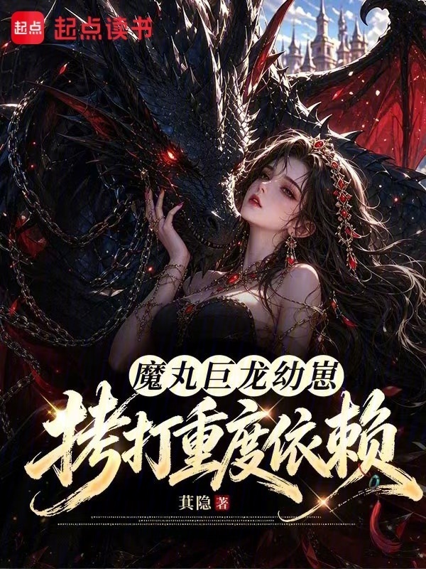 魔丸巨龙幼崽：拷打重度依赖在线阅读