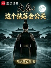 大秦：这个扶苏会公关在线阅读