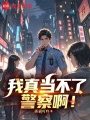 我真当不了警察啊！在线阅读