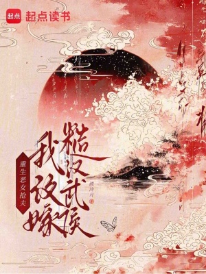 重生恶女抢夫，我改嫁糙汉武侯封面