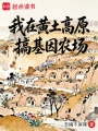 我在黄土高原搞基因农场在线阅读