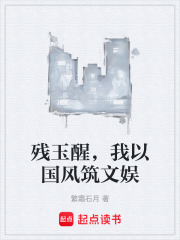 残玉醒，我以国风筑文娱在线阅读