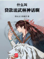 什么叫贷款流武林神话啊！在线阅读