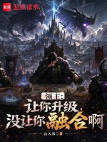 领主：让你升级，没让你融合啊在线阅读