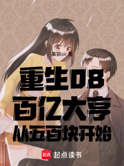 重生08：百亿大亨从五百块开始在线阅读