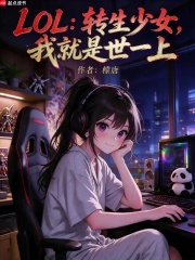 LOL：转生少女，我就是世一上在线阅读