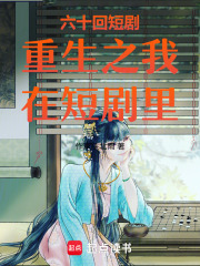 六十回短剧重生之我在短剧里在线阅读