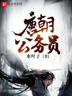 [历史架空]《唐朝公务员》（校对版全本）作者：水叶子【转载TXT】