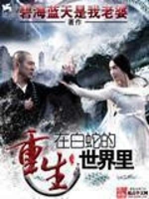 [仙侠修真]《重生在白蛇的世界里》（校对版全本）作者：碧海蓝天是我老婆【转载TXT】