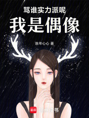 骂谁实力派呢，我是偶像在线阅读